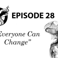 Episode 28: Everyone Can Change