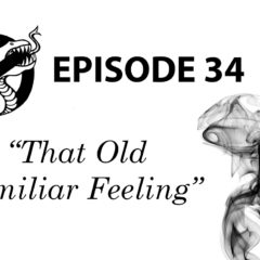 Episode 34: That Old Familiar Feeling