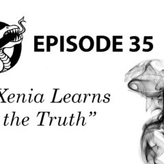 Episode 35: Xenia Learns the Truth