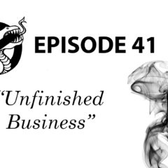 Episode 41: Unfinished Business