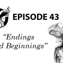 Episode 43: Endings and Beginnings